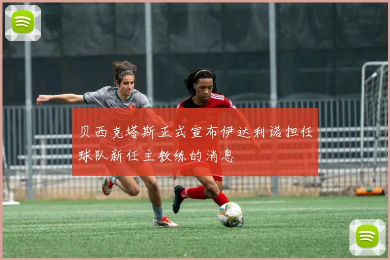 贝西克塔斯正式宣布伊达利诺担任球队新任主教练的消息